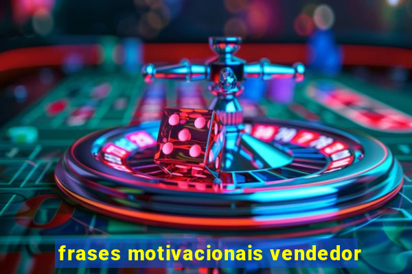 frases motivacionais vendedor